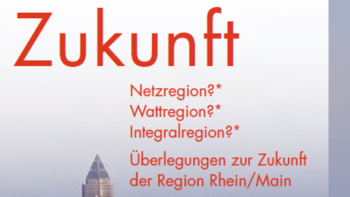 Frankfurts Zukunft: Netzregion?* Wattregion?* Integralregion?*