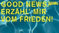 Ab 7. November: Good News. Erzähl' mir vom Frieden!